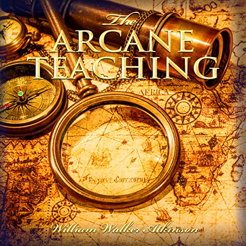 The Arcane Teaching By: William Walker Atkinson